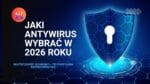 Na co zwrócić uwagę przy wyborze antywirusa w 2026 roku?